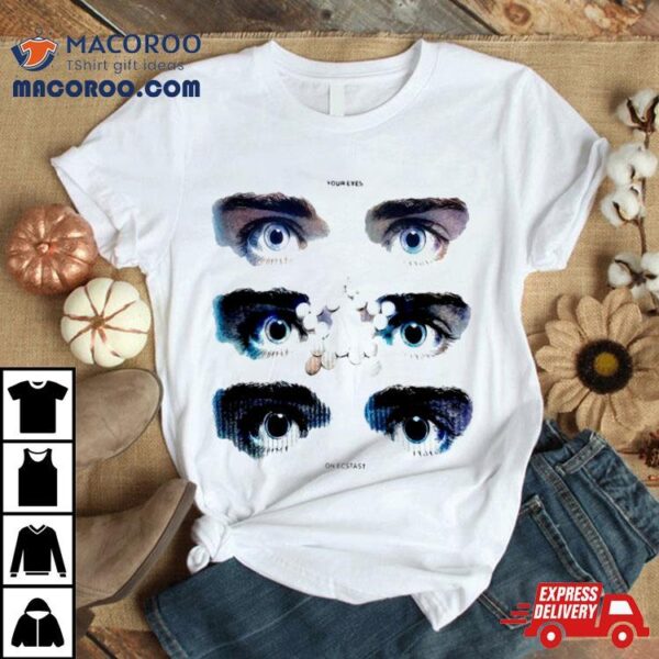 Your Eyes On Ecstasy T Shirt