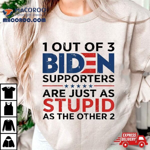 1 Out Of 3 Biden Supporters Are Just As Stupid The Other Shirt