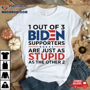 1 Out Of 3 Biden Supporters Are Just As Stupid The Other Shirt