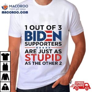 Out Of Biden Supporters Are Just As Stupid The Other Tshirt