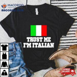 Trust Me I Rsquo M Italian Tshirt