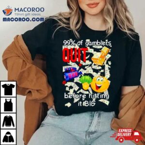 99 Of Gamblers Quit Before Hitting It Big Shirt