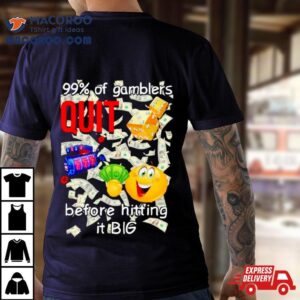 99 Of Gamblers Quit Before Hitting It Big Shirt