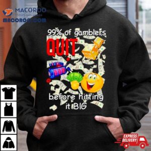 Of Gamblers Quit Before Hitting It Big Tshirt