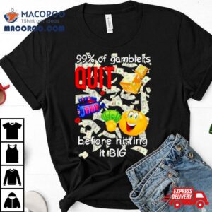 Of Gamblers Quit Before Hitting It Big Tshirt