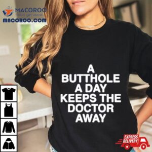 A Butthole A Day Keeps The Doctor Away Shirt