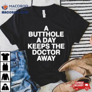 A Butthole A Day Keeps The Doctor Away Tshirt