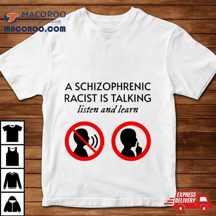 A Schizophrenic Racist Is Talking Listen And Learn Shirt A Schizophrenic Racist Is Talking Listen And Learn Shirt