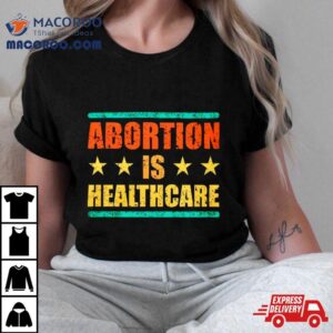Abortion Is Healthcare Shirt