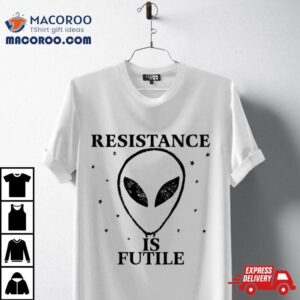 Alien Resistance Is Futile Tshirt