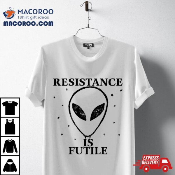 Alien Resistance Is Futile Shirt