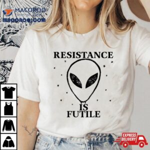 Alien Resistance Is Futile Shirt