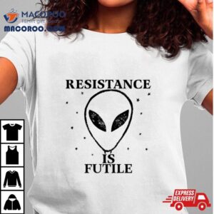 Alien Resistance Is Futile Tshirt