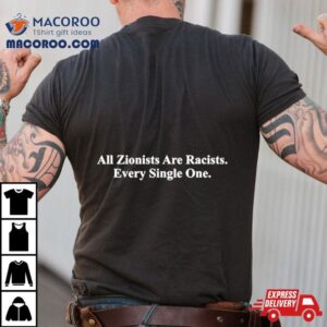 All Zionists Are Racists Every Single One Tshirt