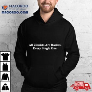 All Zionists Are Racists Every Single One Tshirt