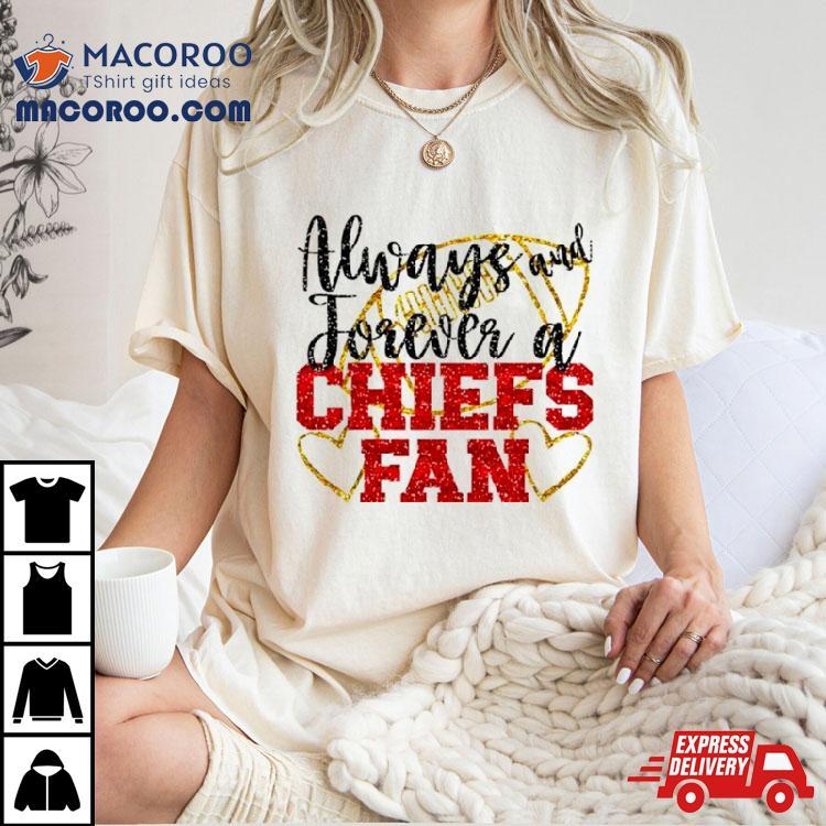 Always And Forever A Chiefs Fan Kansas City Football Shirt Always And Forever A Chiefs Fan Kansas City Football Shirt