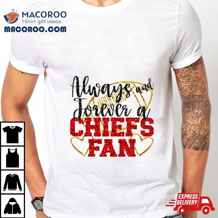 Always And Forever A Chiefs Fan Kansas City Football Shirt Always And Forever A Chiefs Fan Kansas City Football Shirt