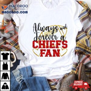 Always And Forever A Chiefs Fan Kansas City Football Shirt 2 Always And Forever A Chiefs Fan Kansas City Football Tshirt