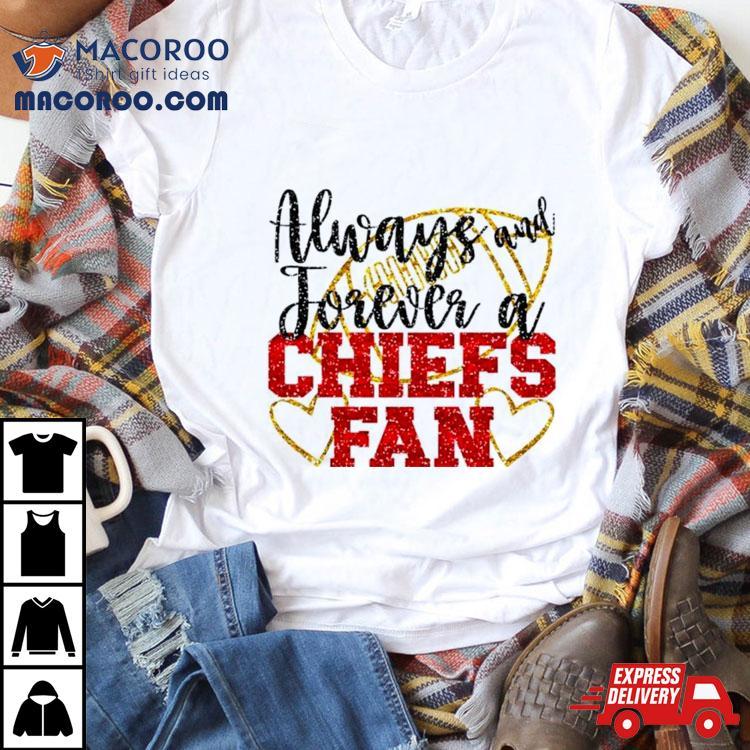 Always And Forever A Chiefs Fan Kansas City Football Shirt Always And Forever A Chiefs Fan Kansas City Football Shirt