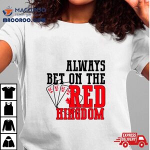 Always Bet On The Red Kingdom Chiefs Football Tshirt