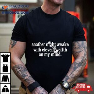 Another Night Awake With Elevent Welfth On My Mind Shirt