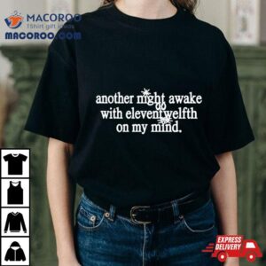 Another Night Awake With Elevent Welfth On My Mind Tshirt