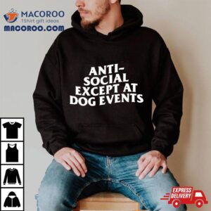 Anti Social Except At Dog Events Shirt