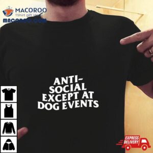 Anti Social Except At Dog Events Tshirt