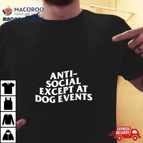 Anti Social Except At Dog Events Shirt