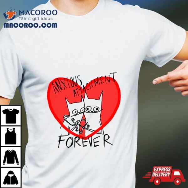 Anxious Attachment Forever Heart Shirt