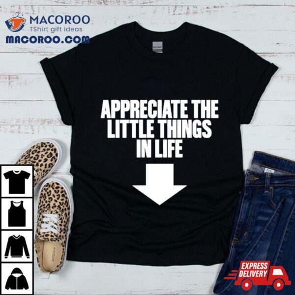 Appreciate The Little Things In Life Shirt