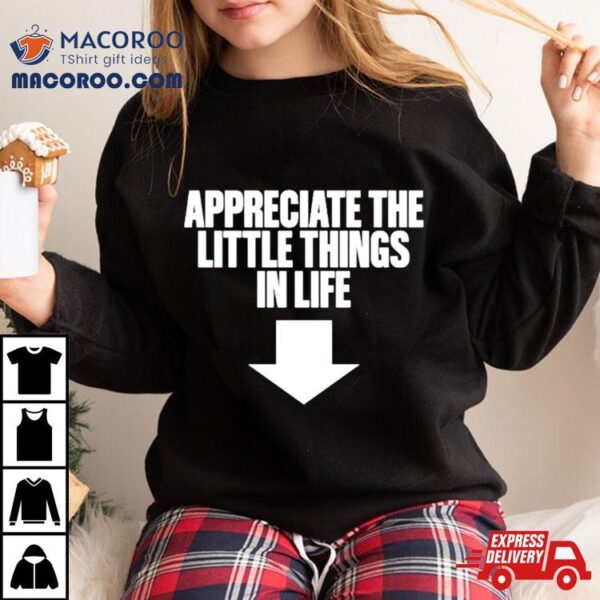 Appreciate The Little Things In Life Shirt