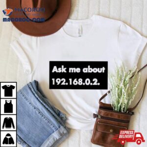 Ask Me About 192.168.0.2. Shirt