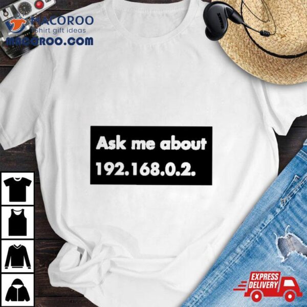 Ask Me About 192.168.0.2. Shirt