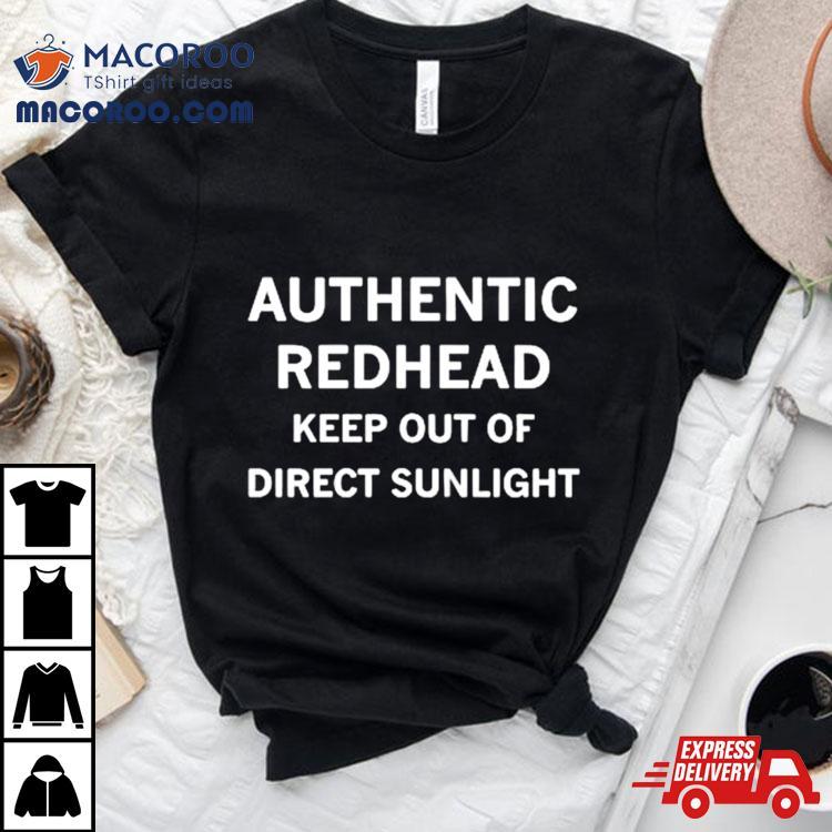 Authentic Redhead Keep Out Of Direct Sunlight Shirt Authentic Redhead Keep Out Of Direct Sunlight Shirt
