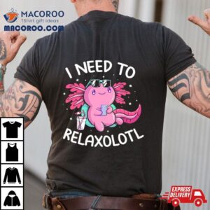 Axolotl I Need To Relaxolotl Shirt 3 Axolotl I Need To Relaxolotl Tshirt