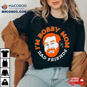 Bad Friends Andrews I Rsquo M Bobby Mom Tshirt