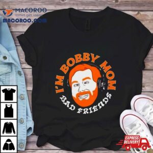 Bad Friends Andrews I Rsquo M Bobby Mom Tshirt