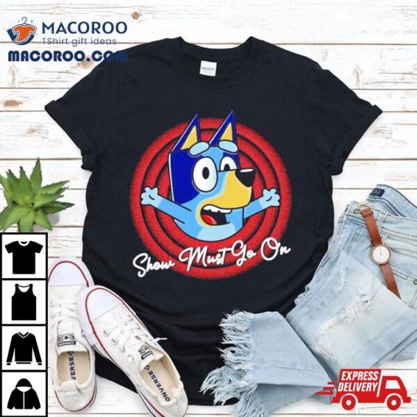 Bandit Heeler Bluey Show Must Go On Shirt