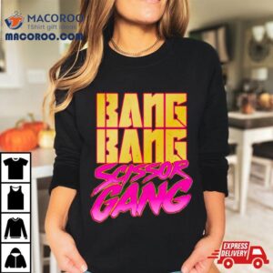 Bang Bang Scissor Gang Shirt Bang Bang Scissor Gang Shirt