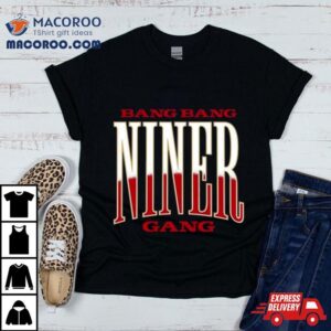 Bang Bang Sf Niner Gang T Shirt Bang Bang Sf Niner Gang T Shirt