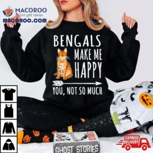 Bengal Make Me Happy You Not So Much Cat Lover Tshirt