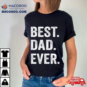 Best Dad Ever Funny Father S Day Gift Husband Tshirt