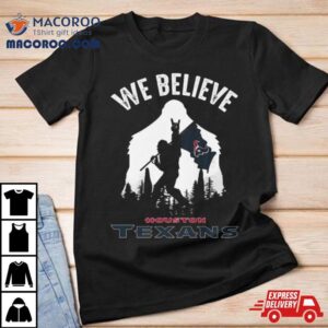 Bigfoot We Believe Houston Texans Tshirt