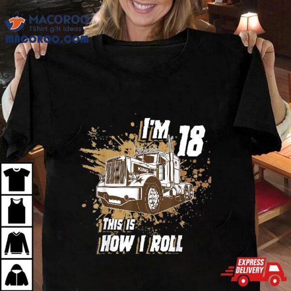 Birthday Boy 18 Years Old Trucker I’m This Is How I Roll Shirt