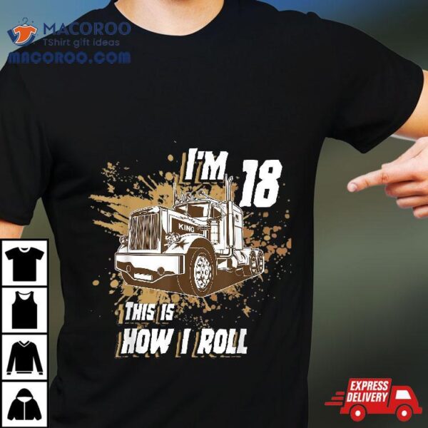 Birthday Boy 18 Years Old Trucker I’m This Is How I Roll Shirt