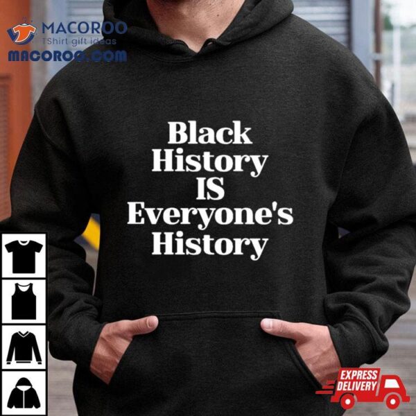 Black History Is Everyone’s History Shirt