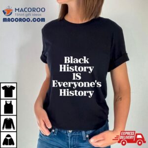 Black History Is Everyone Rsquo S History Tshirt