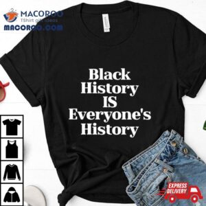 Black History Is Everyone Rsquo S History Tshirt