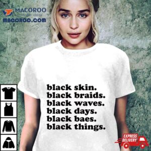 Black Skin Black Braids Black Waves Black Days Black Baes Black Things Tshirt